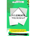 (Re)Create Yourself: Embracing Greater Self-Love to Unleash Your Potential - Paperback