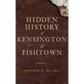 Hidden History of Kensington & Fishtown - Hardcover