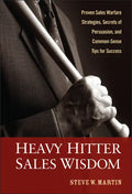 Heavy Hitter Sales Wisdom: Proven Sales Warfare Strategies, Secrets of Persuasion, and Common-Sense Tips for Success - Hardcover