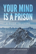 Your Mind is a Prison: A Guide to Living - Paperback