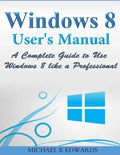 Windows 8 User's Manual: A Complete Guide to Use Windows 8 like a Professional - Paperback