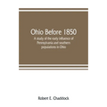 Ohio before 1850; a study of the early influence of Pennsylvania and southern populations in Ohio - Paperback