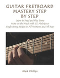 Guitar Fretboard Mastery Step by Step: Learn to Read and Play Every Note on the Neck with 132 Melodious Single String Studies in All Positions and All - Paperback