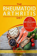 Rheumatoid Arthritis Diet: The Simple Anti-Inflammatory Diet For A Healthy Immune System - 4 STEP PLAN TO FIGHT RHEUMATOID ARTHRITIS - Paperback