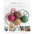 Quick and Easy Knitting: 52 Projects to Brighten Up Your Home and Wardrobe - Hardcover