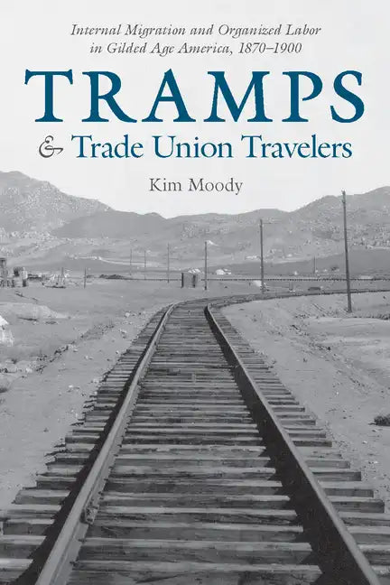 Tramps and Trade Union Travelers: Internal Migration and Organized Labor in Gilded Age America, 1870-1900 - Paperback
