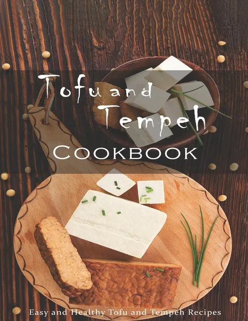 Tofu and Tempeh Cookbook: Easy and Healthy Tofu and Tempeh Recipes - Paperback