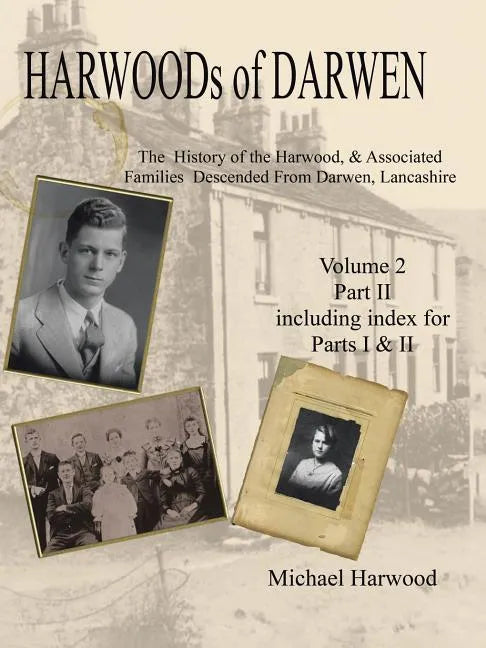 Harwoods of Darwen: The History of the Harwood & Associated Families Descended from Darwen, Lancashire Volume 2, Part II - Paperback