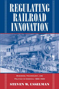 Regulating Railroad Innovation: Business, Technology, and Politics in America, 1840 1920 - Paperback