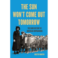 The Sun Won't Come Out Tomorrow: The Dark History of American Orphanhood - Hardcover