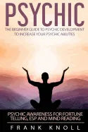 Psychic: The Beginner Guide to Psychic development to increase you psychic abilities.: Psychic awareness for fortune telling, ESP and Mind reading - Paperback