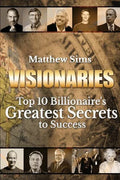 Visionaries: Top 10 Billionaire's Greatest Secrets to Success - Paperback