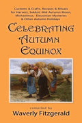 Celebrating Autumn Equinox: Customs & Crafts, Recipes & Rituals for Harvest, Sukkot, Mid Autumn Moon, Michaelmas, Eleusinian Mysteries & Other Aut - Paperback