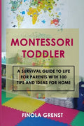 Montessori Toddler: A survival guide to life for parents with 100 tips and ideas for home - Paperback