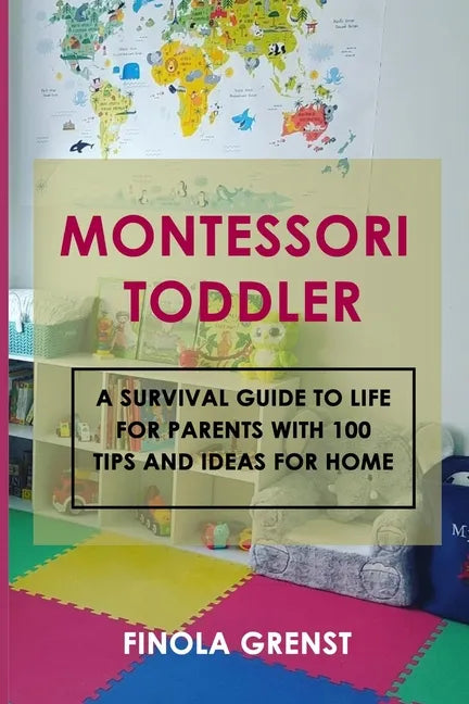 Montessori Toddler: A survival guide to life for parents with 100 tips and ideas for home - Paperback