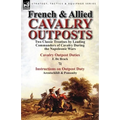 French & Allied Cavalry Outposts: Two Classic Treatises by Leading Commanders of Cavalry During the Napoleonic Wars-Cavalry Outpost Duties by F. de Br - Paperback