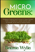 Microgreens: The Beginner's Gardening Guide To Growing An Organic Microgreen Garden in an Urban Home or in a Raised Bed rich in opt - Paperback