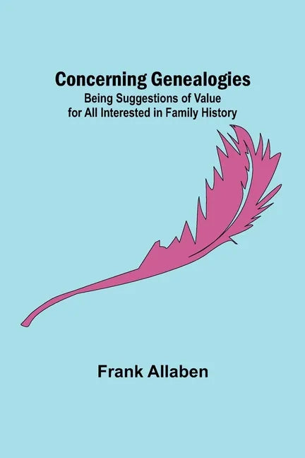 Concerning Genealogies; Being Suggestions of Value for All Interested in Family History - Paperback