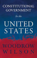 Constitutional Government in the United States - Hardcover
