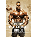 The Bodybuilding Bible: Expert Strategies and Techniques for Effective Bodybuilding: Includes Routines, Splits, Hypertrophy, Nutritional, Ster - Paperback
