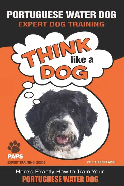 PORTUGUESE WATER DOG Expert Dog Training: "Think Like a Dog" Here's Exactly How to Train Your Portuguese Water Dog - Paperback
