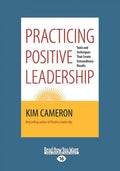 Practicing Positive Leadership: Tools and Techniques that Create Extraordinary Results (Large Print 16pt) - Paperback