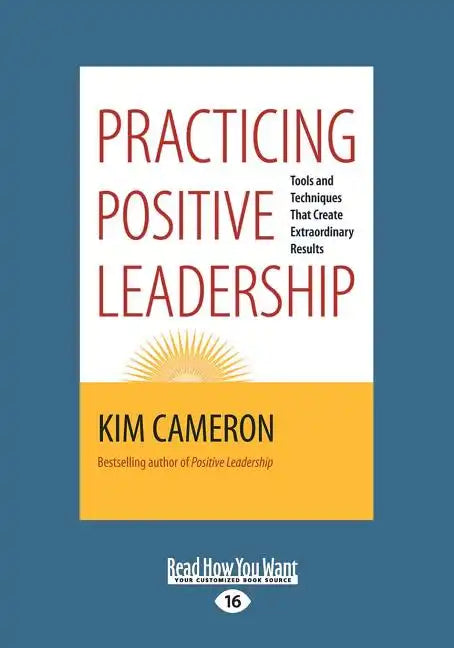 Practicing Positive Leadership: Tools and Techniques that Create Extraordinary Results (Large Print 16pt) - Paperback