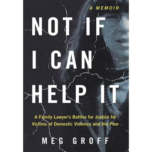 Not If I Can Help It: A Family Lawyer's Battles for Justice for Victims of Domestic Violence and the Poor - Hardcover