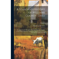 A Standard History of Williams County, Ohio; an Authentic Narrative of the Past, With Particular Attention to the Modern era in the Commercial, Indust - Hardcover