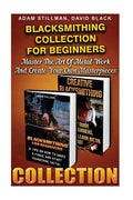 Blacksmithing Collection For Beginners: Master The Art Of Metal Work And Create Your Own Masterpieces: (Blacksmithing, Blacksmith, How To Blacksmith, - Paperback