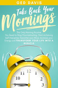 Take Back Your Mornings: The Only Morning Routine You Need to Stop Procrastinating, Start Achieving Self Discipline, Declutter your Mind, Incre - Paperback