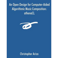 An Open Design for Computer-Aided Algorithmic Music Composition: athenaCL - Paperback