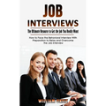 Job Interviews: The Ultimate Resource to Get the Job You Really Want (How to Face the Behavioral Interview With Preparation to Relax and Overcome the - Paperback
