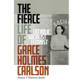 The Fierce Life of Grace Holmes Carlson: Catholic, Socialist, Feminist - Hardcover