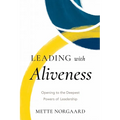 Leading with Aliveness: Opening to the Deepest Powers of Leadership - Paperback