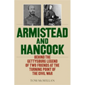 Armistead and Hancock: Behind the Gettysburg Legend of Two Friends at the Turning Point of the Civil War - Hardcover
