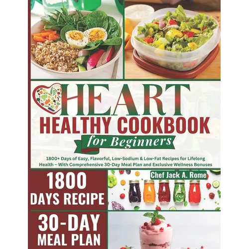 The 2024 Heart Healthy Cookbook for Beginners: 1800+ Days of Easy, Flavorful, Low-Sodium & Low-Fat Recipes for Lifelong Health - With Comprehensive 30 - Paperback