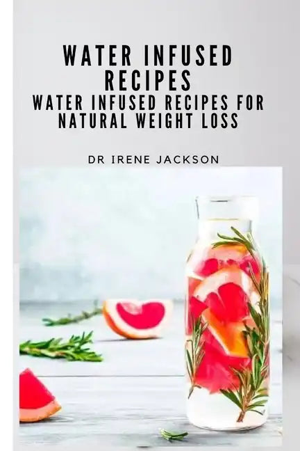 Water Infuse Recipes: Water Infused Recipes For Natural Weight loss - Paperback