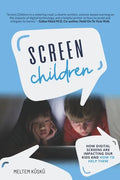 Screen Children: How Digital Screens Are Impacting Our Kids and How To Help Them - Paperback
