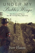 Under My Bubbe's Wings: How Grandma's Spirit Got Me Through Nazi Captivity - Paperback