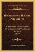 The Instructor, the Man, and the Job: A Handbook for Instructors of Industrial and Vocational Subjects (1919) - Paperback