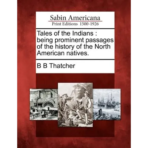 Tales of the Indians: Being Prominent Passages of the History of the North American Natives. - Paperback