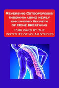 Reversing Osteoporosis/Insomnia using newly discovered Secrets of Bone Breathing: Published by the Institute for Solar Studies - Paperback