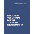 English Yukatan Maya Topical Dictionary - Paperback
