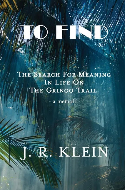 To Find: The Search for Meaning in Life on the Gringo Trail - Paperback