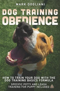 Dog Training Obedience: How To Train Your Dog With The Dog Training Basics Formula. Specific Potty And Leash Training For Puppy Included. - Paperback