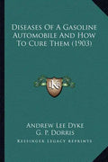 Diseases of a Gasoline Automobile and How to Cure Them (1903) - Paperback