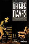 The Films of Delmer Daves: Visions of Progress in Mid-Twentieth-Century America - Hardcover