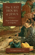 The Last Hours of Jesus: From Gethsemane to Golgotha - Paperback