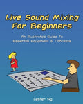 Live Sound Mixing For Beginners: An Illustrated Guide To Essential Equipment & Concepts - Paperback
